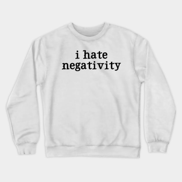 I Hate Negativity Crewneck Sweatshirt by BenIrelandBooks